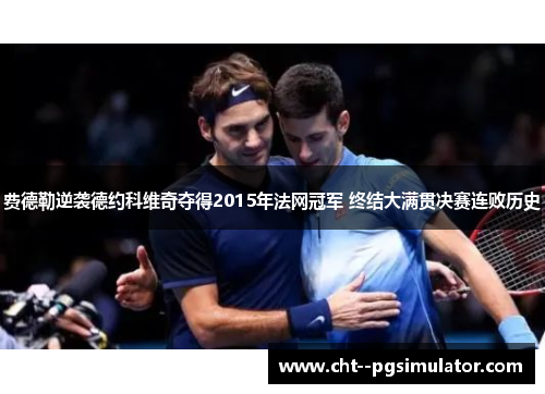 费德勒逆袭德约科维奇夺得2015年法网冠军 终结大满贯决赛连败历史 费德勒逆袭德约科维奇夺得2015年法网冠军 终结大满贯决赛连败历史