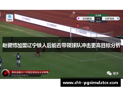 赵健博加盟辽宁铁人后能否带领球队冲击更高目标分析 赵健博加盟辽宁铁人后能否带领球队冲击更高目标分析