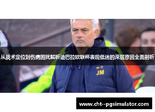 从战术定位到伤病困扰解析迪巴拉欧联杯表现低迷的深层原因全面剖析