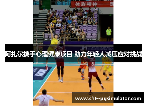 阿扎尔携手心理健康项目 助力年轻人减压应对挑战