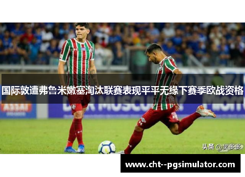 国际敦遭弗鲁米嫩塞淘汰联赛表现平平无缘下赛季欧战资格