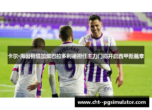 卡尔·海因租借加盟巴拉多利德担任主力门将开启西甲新篇章 卡尔·海因租借加盟巴拉多利德担任主力门将开启西甲新篇章
